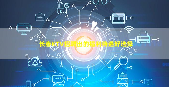 长春KTV招聘出的福利待遇好选择